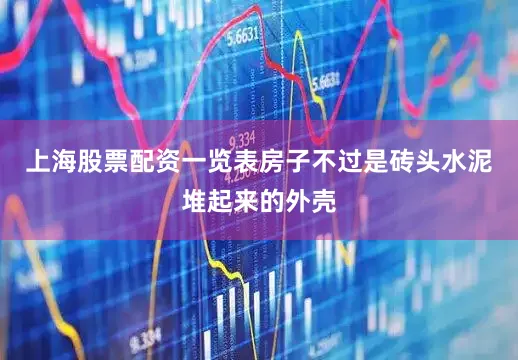 上海股票配资一览表房子不过是砖头水泥堆起来的外壳