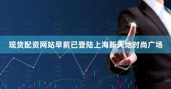 现货配资网站早前已登陆上海新天地时尚广场