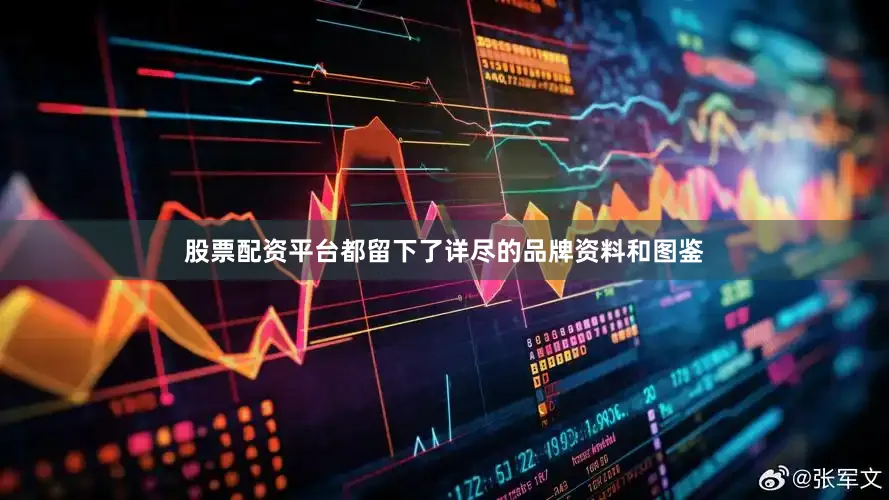 股票配资平台都留下了详尽的品牌资料和图鉴