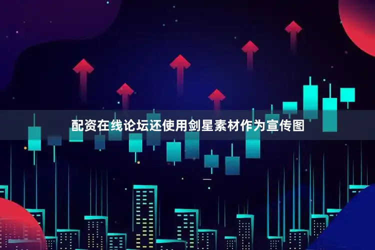 配资在线论坛还使用剑星素材作为宣传图