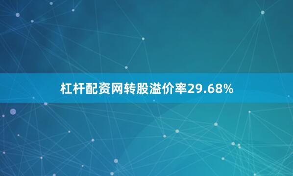 杠杆配资网转股溢价率29.68%
