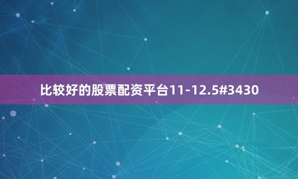 比较好的股票配资平台11-12.5#3430