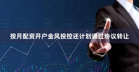 按月配资开户金风投控还计划通过协议转让