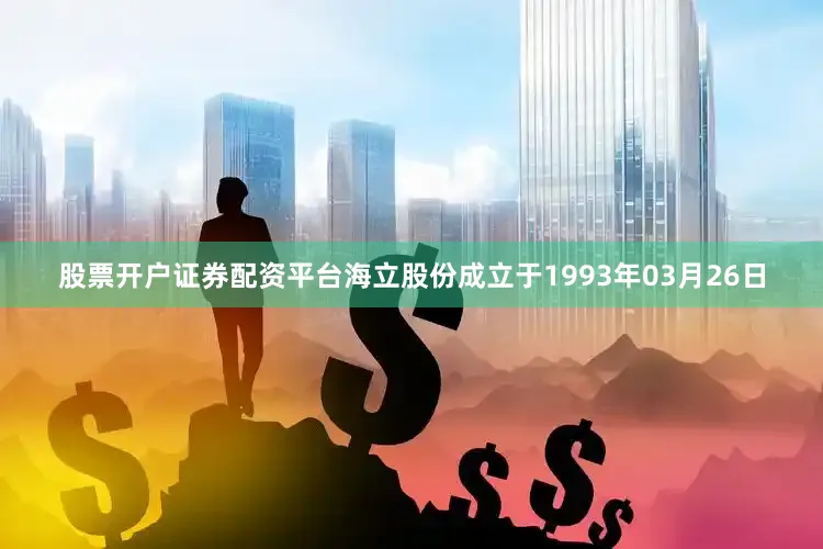 股票开户证券配资平台海立股份成立于1993年03月26日