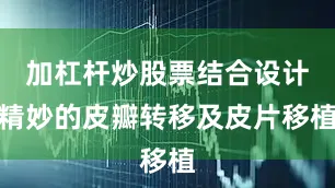加杠杆炒股票结合设计精妙的皮瓣转移及皮片移植