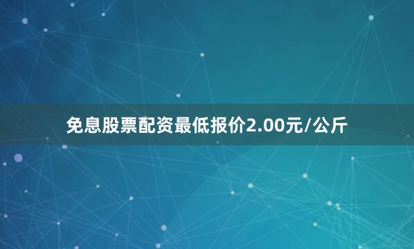 免息股票配资最低报价2.00元/公斤