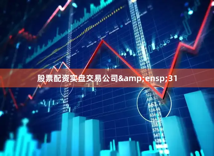 股票配资实盘交易公司&ensp;31